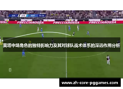 莫塔中场角色的独特影响力及其对球队战术体系的深远作用分析 莫塔中场角色的独特影响力及其对球队战术体系的深远作用分析