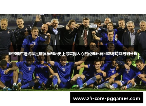 萨格勒布迪纳摩足球俱乐部历史上最震撼人心的经典比赛回顾与精彩时刻分析