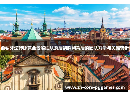 葡萄牙逆转捷克全景解读从落后到胜利背后的团队力量与关键转折