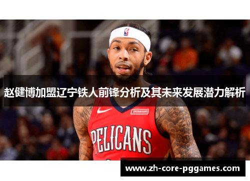 赵健博加盟辽宁铁人前锋分析及其未来发展潜力解析 赵健博加盟辽宁铁人前锋分析及其未来发展潜力解析