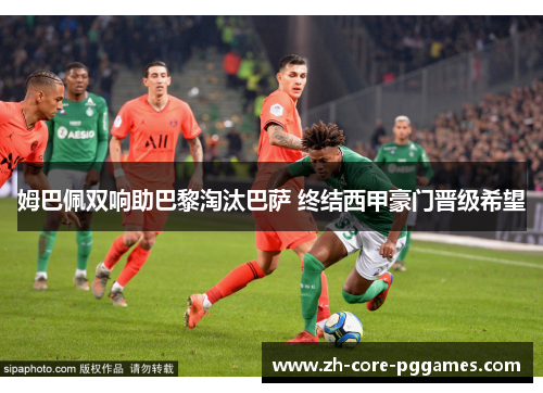 姆巴佩双响助巴黎淘汰巴萨 终结西甲豪门晋级希望 姆巴佩双响助巴黎淘汰巴萨 终结西甲豪门晋级希望