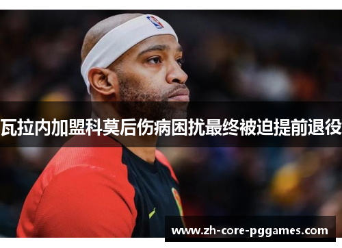 瓦拉内加盟科莫后伤病困扰最终被迫提前退役