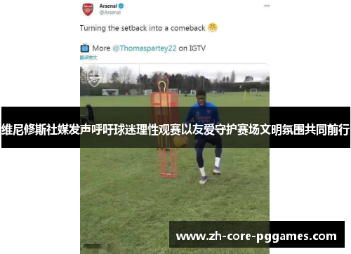 维尼修斯社媒发声呼吁球迷理性观赛以友爱守护赛场文明氛围共同前行 维尼修斯社媒发声呼吁球迷理性观赛以友爱守护赛场文明氛围共同前行