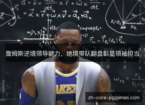 詹姆斯逆境领导能力，绝境带队翻盘彰显领袖担当
